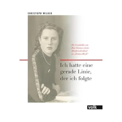 Abbildung von ich hatte eine gerade Linie, der folgte: Die Geschichte von Rita Glasner, einem Bibelforscherkind im &quot;Dritten Reich&quot;: ... Reich&quot;