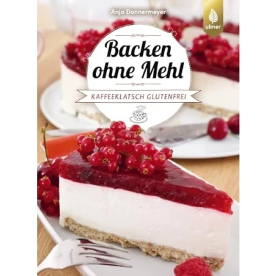 Abbildung von Backen ohne Mehl: Kaffeeklatsch glutenfrei. Torten, Kuchen, Kekse, Cake Pops, Muffins und Co.