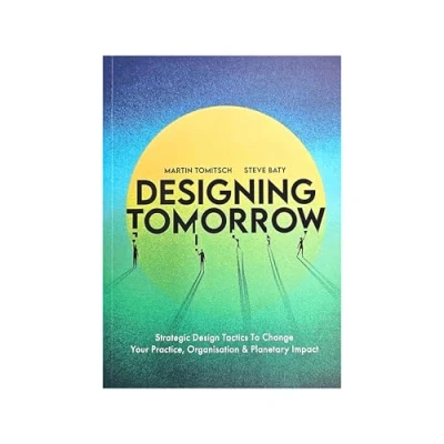 Abbildung von Designing Tomorrow: Strategic Design Tactics to Change Your Practice, Organisation, and Planetary Impact