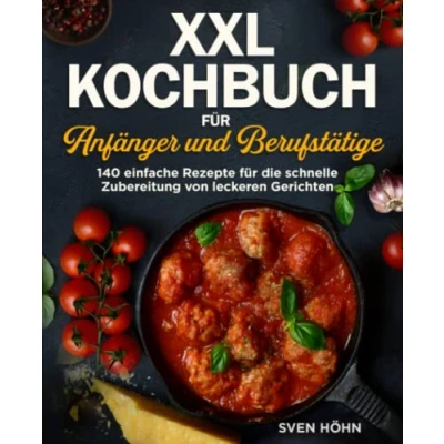 Abbildung von XXL Kochbuch für Anfänger und Berufstätige: 140 einfache Rezepte die schnelle Zubereitung von leckeren Gerichten