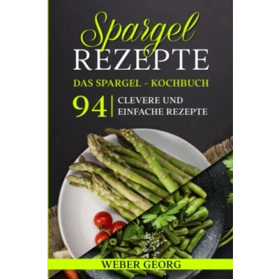 Abbildung von Spargel Rezepte. Das Kochbuch: 94 clevere und einfache Rezepte