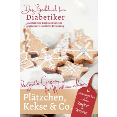 Abbildung von PLÄTZCHEN, KEKSE &amp; CO.: Das Backbuch FÜR DIABETIKER Einfach backen ohne Zucker Weizen: Der große Genuss zu Weihnachten Diabetes für ... bei und Prädiabetes, Band 7)