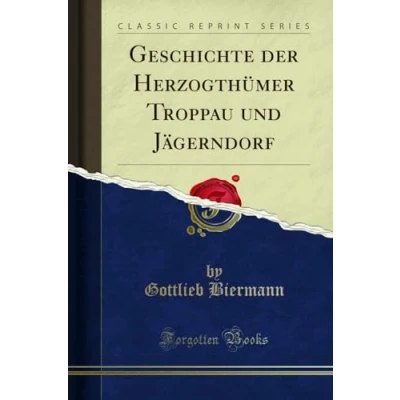 Abbildung von Geschichte der Herzogthümer Troppau und Jägerndorf (Classic Reprint)