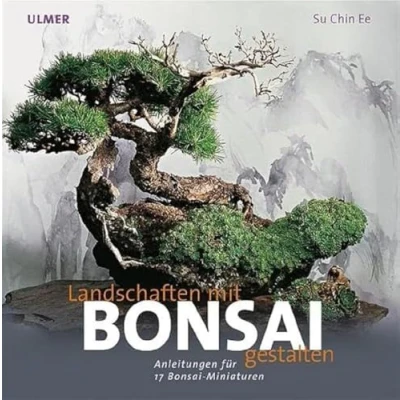 Abbildung von Landschaften gestalten mit Bonsai: Anleitungen für 17 Bonsai Miniaturen: Anleitung zu Miniaturen