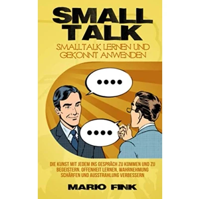 Abbildung von Smalltalk lernen und gekonnt anwenden: Die Kunst mit jedem ins Gespräch zu kommen begeistern. Offenheit Lernen, Wahrnehmung schärfen Ausstrahlung verbessern