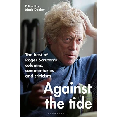 Abbildung von Against The Tide: best of Roger Scruton&#039;s columns, commentaries and criticism