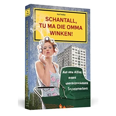 Abbildung von Schantall, tu ma die Omma winken! Aus dem Alltag eines unerschrockenen Sozialarbeiters