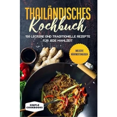 Abbildung von Thailändisches Kochbuch: 150 leckere und traditionelle Rezepte für jede Mahlzeit Inklusive Nährwertangaben