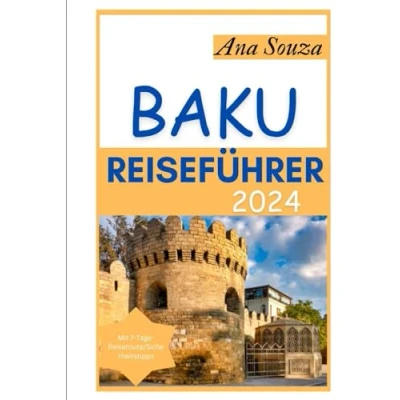 Abbildung von BAKU REISEFÜHRER 2024: der ultimative Leitfaden zum Entdecken Wunderschöne Sehenswürdigkeiten, Geschichte, Essen und Kultur Hauptstadt Aserbaidschans