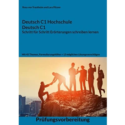 Abbildung von Deutsch C1 Hochschule / Erörterung schreiben lernen: Fit für die mit 45 Themen, Formulierungshilfen und Lösungsvorschlägen