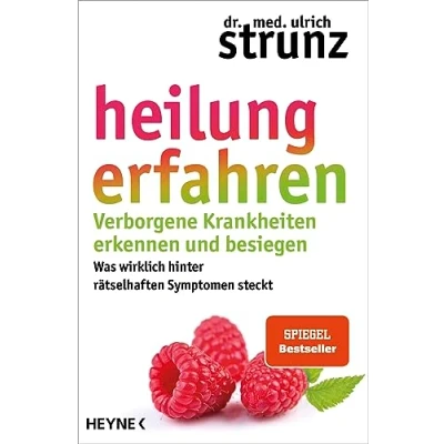 Abbildung von Heilung erfahren. Verborgene Krankheiten erkennen und besiegen: Was wirklich hinter rätselhaften Symptomen steckt