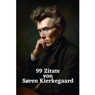 Abbildung von 99 Zitate von Søren Kierkegaard: Weisheiten eines Existenzialisten: Tauchen Sie ein in die Gedankenwelt großen Philosophen