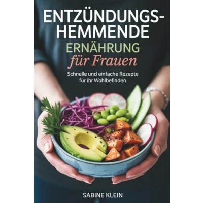 Abbildung von Entzündungshemmende Ernährung Für Frauen: Schnelle und einfache Rezepte zur Unterstützung des Immunsystems Bekämpfung von Entzündungen ein vitales Leben voller Energie Wohlbefinden