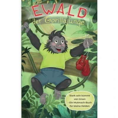 Abbildung von Ewald der Gorillajunge: Stark sein kommt von innen Ein Mutmachbuch für kleine Helden