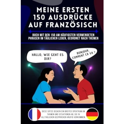 Abbildung von Meine ersten 150 Ausdrücke auf französisch: Buch mit den am häufigsten verwendeten Phrasen im täglichen Leben, nach Themen geordnet, französisch ... und Kinder, lernen für Anfänger