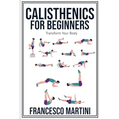 Abbildung von Calisthenics for Beginners: Transform Your Body: Learn to perform simple free body exercises at home, gain muscle mass and lose weight easily!