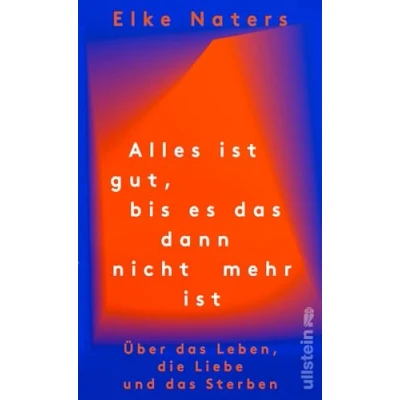 Abbildung von Alles ist gut, bis es das dann nicht mehr ist: Über Leben, die Liebe und Sterben Wie weitergeht, wenn der geliebte Partner stirbt