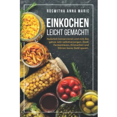 Abbildung von Einkochen leicht gemacht!: Natürlich konservieren und sich das ganze Jahr selbstversorgen. Dank Fermentieren, Einmachen Dörren bares Geld sparen.