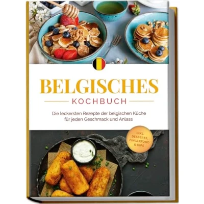 Abbildung von Belgisches Kochbuch: Die leckersten Rezepte der belgischen Küche für jeden Geschmack und Anlass inkl. Desserts, Fingerfood &amp; Dips