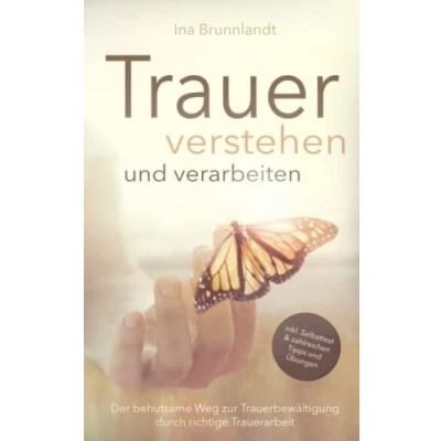 Abbildung von Trauer verstehen und verarbeiten: Der behutsame Weg zur Trauerbewältigung durch richtige Trauerarbeit — inkl. Selbsttest zahlreichen Tipps &amp; Übungen