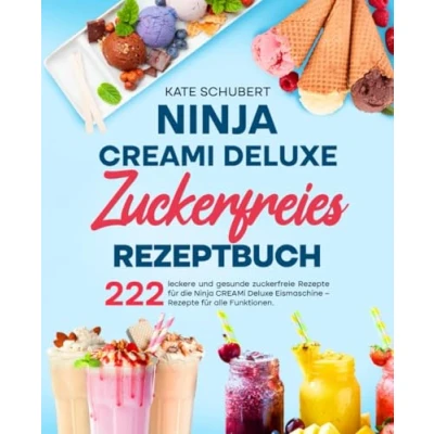 Abbildung von Ninja CREAMi Deluxe Zuckerfreies Rezeptbuch: 222 leckere und gesunde zuckerfreie Rezepte für die Eismaschine alle Funktionen.