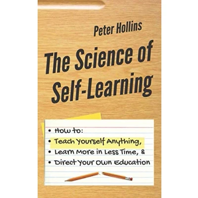Abbildung von The Science of Self Learning: how to Teach Yourself Anything, Learn More in Less Time, and Direct Your Own Education (Learning Learn, Band 1)
