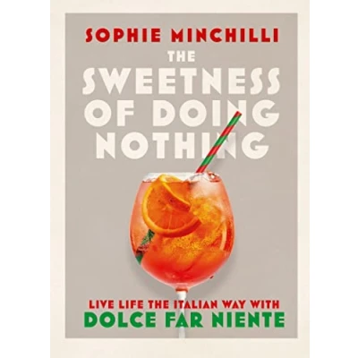 Abbildung von the Sweetness of Doing Nothing: Live Life Italian Way with Dolce Far Niente