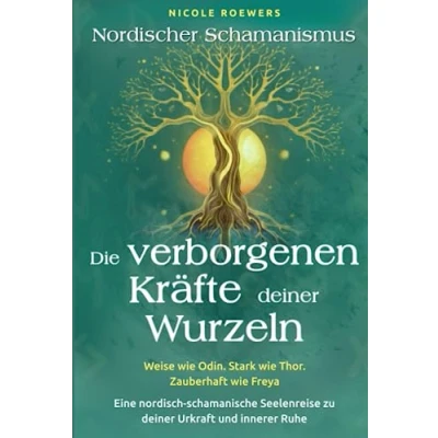 Abbildung von Nordischer Schamanismus Die verborgenen Kräfte deiner Wurzeln: Weise wie Odin. Stark Thor. Zauberhaft Freya Eine nordisch schamanische Seelenreise zu Urkraft und innerer Ruhe