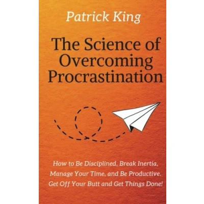 Abbildung von The Science of Overcoming Procrastination: How to Be Disciplined, Break Inertia, Manage Your Time, and Productive. Get Off Butt Things Done!