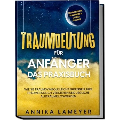 Abbildung von Traumdeutung für Anfänger Das Praxisbuch: Wie Sie Traumsymbole leicht erkennen, Ihre Träume endlich verstehen und jegliche Albträume loswerden inkl. Traumlexikon, Traumreise &amp; Luzides Träumen