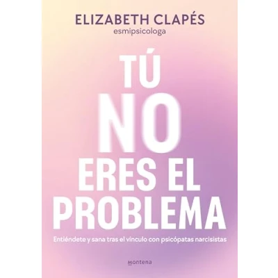 Abbildung von Tú no eres el problema: Entiéndete y sana tras vínculo con psicópatas narcisistas (Montena)