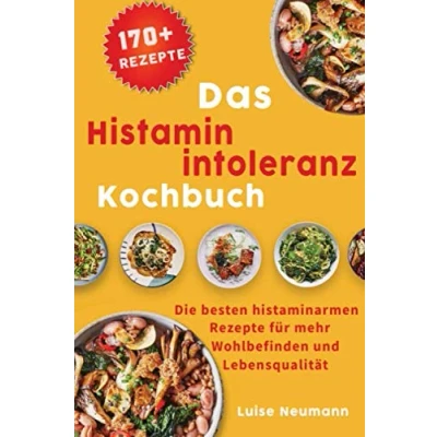 Abbildung von Das Histaminintoleranz Kochbuch: Die besten histaminarmen Rezepte für mehr Wohlbefinden und Lebensqualität inkl. Lebensmittelliste Essensplan