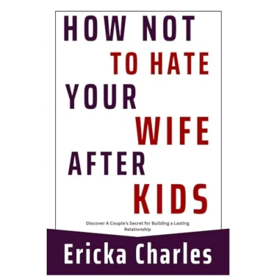Abbildung von How Not to Hate Your Wife after Kids: Discover a Couple&#039;s Secret for Building Lasting Relationship