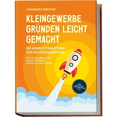 Abbildung von Kleingewerbe gründen leicht gemacht die Komplettanleitung zur Existenzgründung: Wie Sie den Weg in Selbstständigkeit erfolgreich beschreiten inkl. Checklisten, Musterrechnung u.v.m.