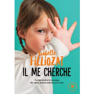 Abbildung von Il me cherche: Comprendre le cerveau de votre enfant entre 6 et 11 ans