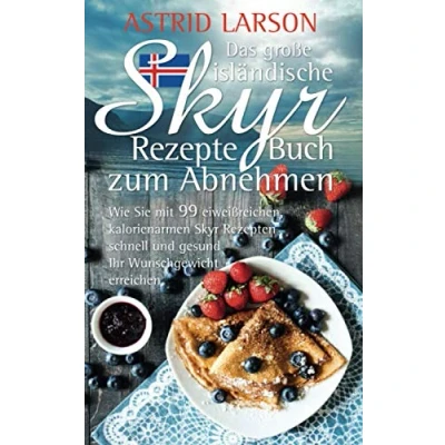 Abbildung von Das große isländische Skyr Rezepte Buch zum Abnehmen: Wie Sie mit 99 eiweißreichen, kalorienarmen Rezepten schnell und gesund Ihr Wunschgewicht erreichen