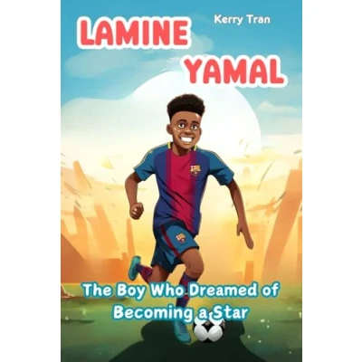 Abbildung von Lamine Yamal: The Boy Who Dreamed of Becoming A Star: Biography Book for Kids about Soccer&#039;s Rising Star (Soccer Biographies Kids)