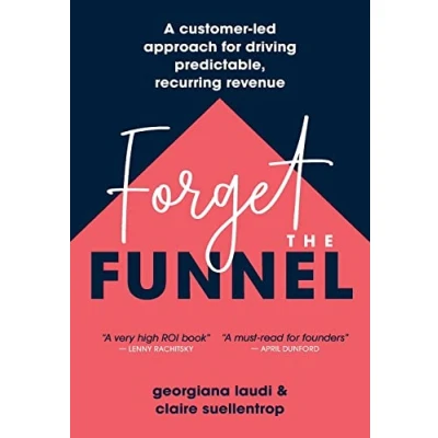 Abbildung von Forget the Funnel: A Customer Led Approach for Driving Predictable, Recurring Revenue