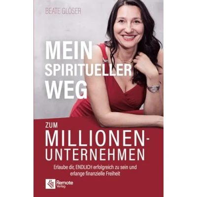 Abbildung von Mein spiritueller Weg zum Millionenunternehmen: Erlaube dir, ENDLICH erfolgreich zu sein und erlange finanzielle Freiheit