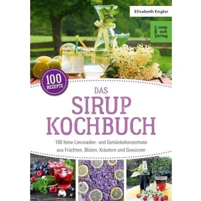 Abbildung von Das Sirup Kochbuch: 100 feine Limonaden und Getränkekonzentrate aus Früchten, Blüten, Kräutern Gewürzen (compbook starcooks)