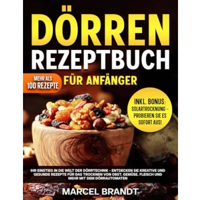 Abbildung von Dörren Rezeptbuch Für Anfänger: Ihr Einstieg In Die Welt Der Dörrtechnik Entdecken Sie Kreative Und Gesunde Rezepte Das Trocknen Von Obst, Gemüse, Fleisch Mehr Mit Dem Dörrautomaten
