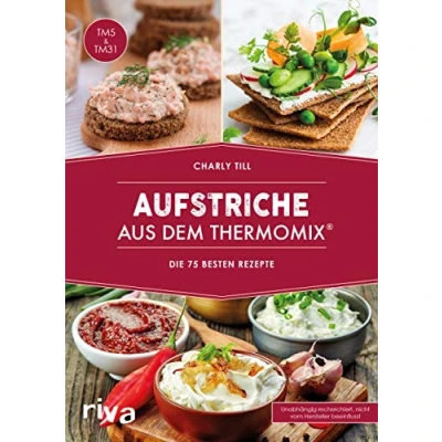 Abbildung von Aufstriche aus dem Thermomix®: Die 75 besten Rezepte Rezeptideen für Brotaufstriche, Dips, Chutneys, Kräuterbutter von herzhaft bis süß (Kochbücher den Thermomix, Band 1)