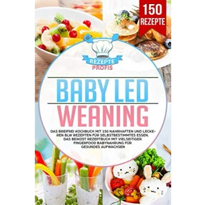 Abbildung von Baby Led Weaning: Das Breifrei Kochbuch mit 150 nahrhaften und leckeren BLW Rezepten für selbstbestimmtes Essen. Beikost Rezeptbuch vielseitiger Fingerfood Babynahrung gesundes Aufwachsen