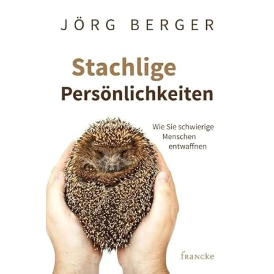 Abbildung von Stachlige Persönlichkeiten: Wie Sie schwierige Menschen entwaffnen
