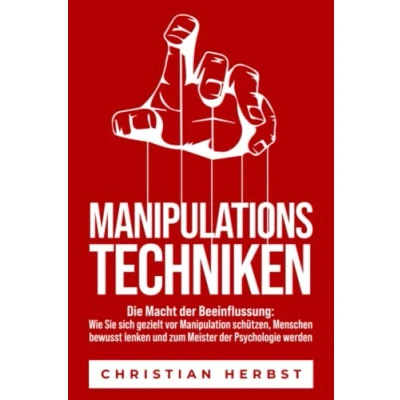 Abbildung von MANIPULATIONSTECHNIKEN Die Macht der Beeinflussung: Wie Sie sich gezielt vor Manipulation schützen, Menschen bewusst lenken und zum Meister Psychologie werden