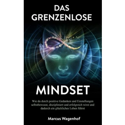 Abbildung von Dein grenzenloses Mindset: Wie du durch positive Gedanken und Einstellungen selbstbewusst, diszipliniert erfolgreich wirst dadurch ein glückliches Leben führst