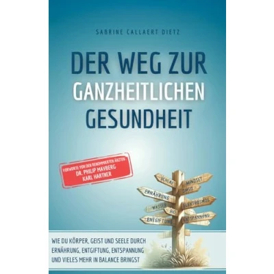 Abbildung von Der Weg zur ganzheitlichen Gesundheit: Wie du Körper, Geist und Seele durch Ernährung, Entgiftung, Entspannung vieles mehr in Balance bringst