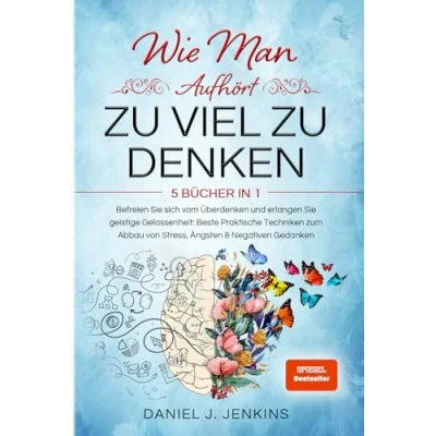 Abbildung von WIE MAN AUFHÖRT, ZU VIEL DENKEN: 5 BÜCHER IN 1 Befreien Sie sich vom Überdenken und Erlangen geistige Gelassenheit: Beste Praktische Techniken zum Abbau von Stress, Ängsten &amp; Negativen Gedanken