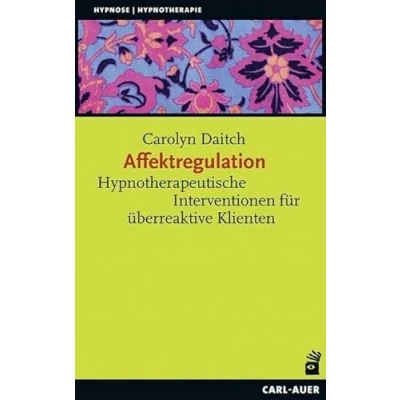 Abbildung von Affektregulation: Hypnotherapeutische Interventionen für überreaktive Klienten (Hypnose und Hypnotherapie)