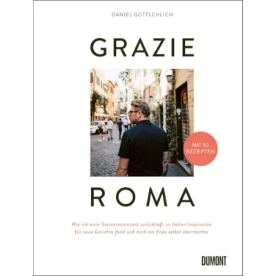 Abbildung von Grazie Roma: Wie ich mein Sternerestaurant zurückließ, in Italien Inspiration für neue Gerichte fand und mich am Ende selbst überraschte. Mit 30 Rezepten
